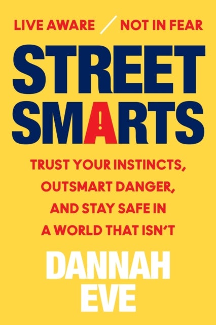 Street Smarts - Trust Your Instincts, Outsmart Danger, and Stay Safe in a World That Isn't