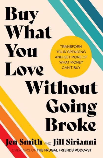 Buy What You Love Without Going Broke - Transform Your Spending and Get More of What Money Can't Buy