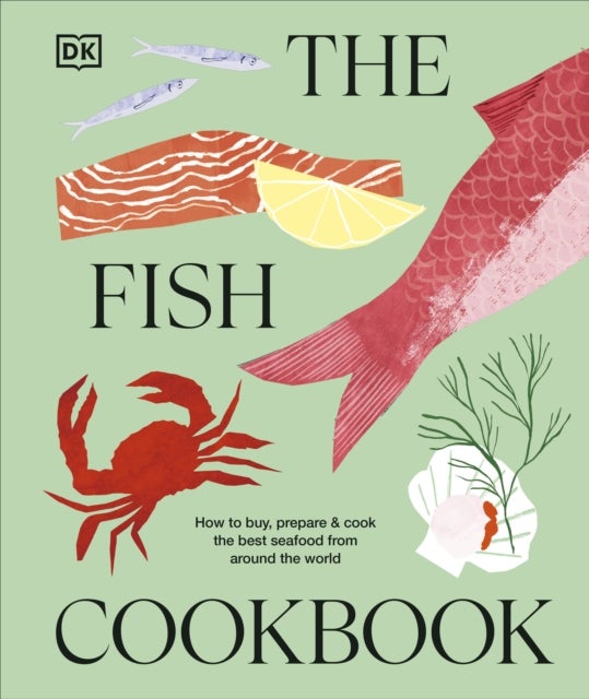 The Fish Cookbook - How to Buy, Prepare & Cook the Best Seafood from Around the World