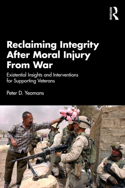 Reclaiming Integrity After Moral Injury From War - Existential Insights and Interventions for Supporting Veterans