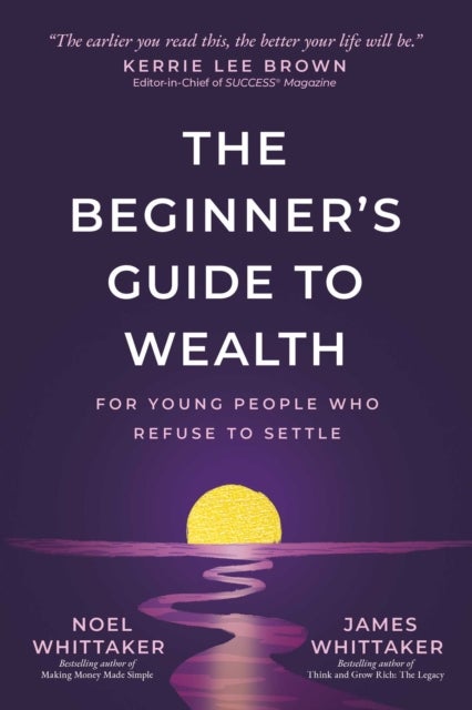 The Beginner's Guide to Wealth - For Young People Who Refuse to Settle