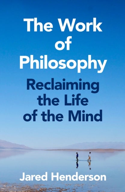 The Work of Philosophy - Reclaiming the Life of the Mind