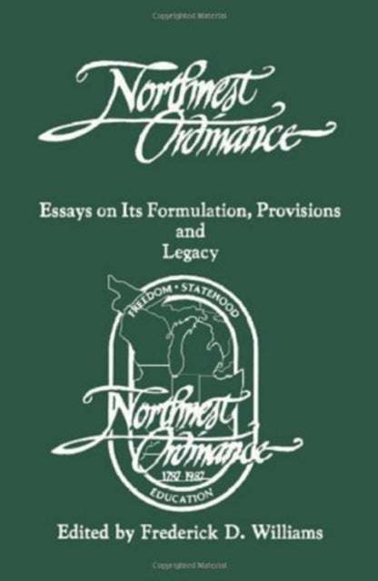 The Northwest Ordinance - Essays on its Formulation, Provisions, and Legacy