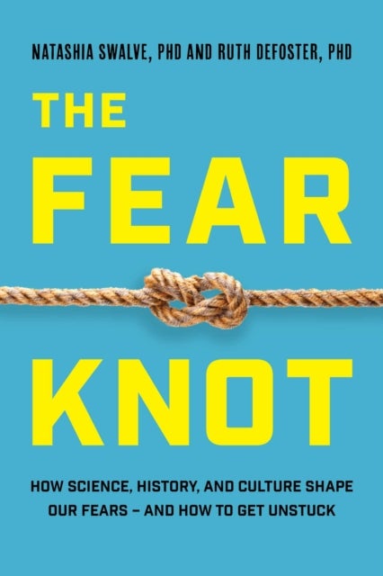 The Fear Knot - How Science, History, and Culture Shape Our Fears - And How to Get Unstuck