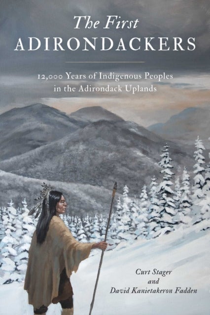 First Adirondackers - 12,000 Years of Indigenous Peoples in the Adirondack Uplands
