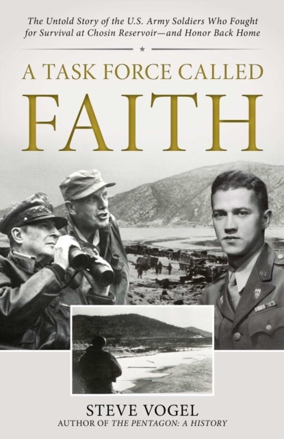 A Task Force Called Faith - The Untold Story of the U.S. Army Soldiers Who Fought for Survival at Chosin Reservoir--And Honor Back Home