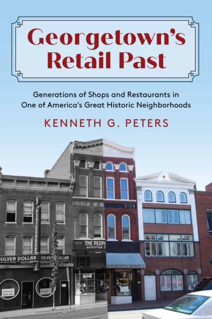 Georgetown's Retail Past - Generations of Shops and Restaurants in One of America's Great Historic Neighborhoods