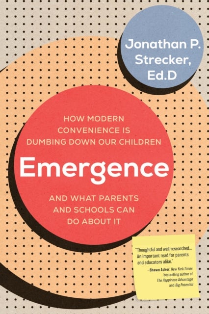 Emergence - How Modern Convenience Is Dumbing Down Our Children and What Parents and Schools Can Do About It
