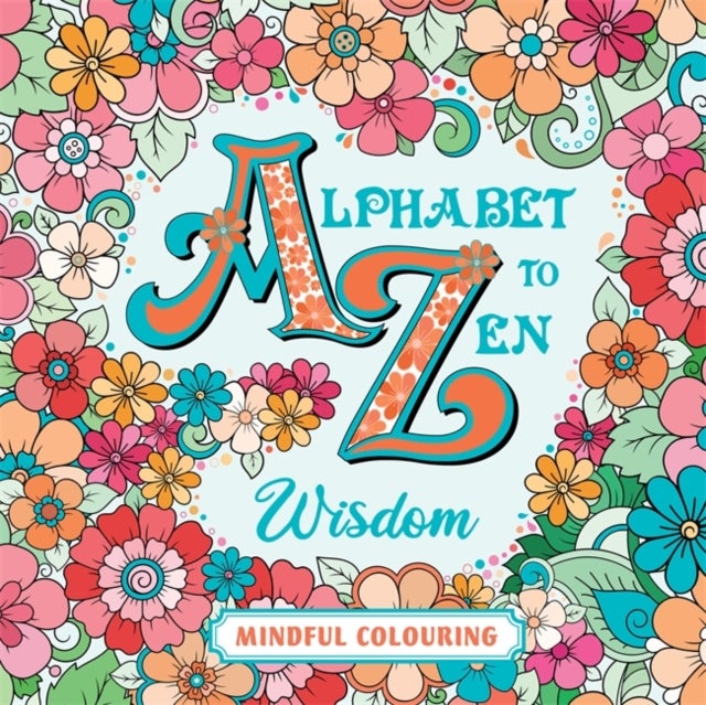 Alphabet to Zen Colouring: Wisdom - A 48-Page Adult Colouring Book of Inspiring Words and Creative Patterns for Stress Relief, Relaxation, and Everyday Wisdom