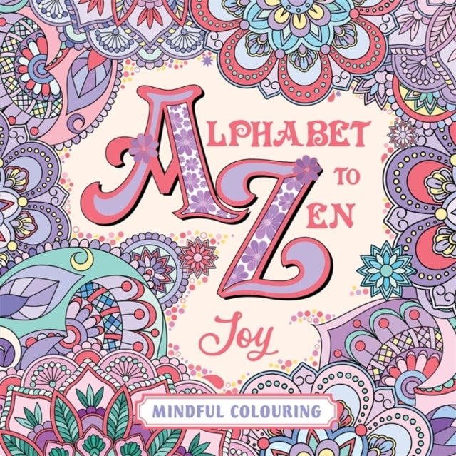 Alphabet to Zen Colouring: Joy - A 48 Page Adult Colouring Book of Uplifting Words and Creative Patterns for Stress Relief, Relaxation, and Everyday Joy