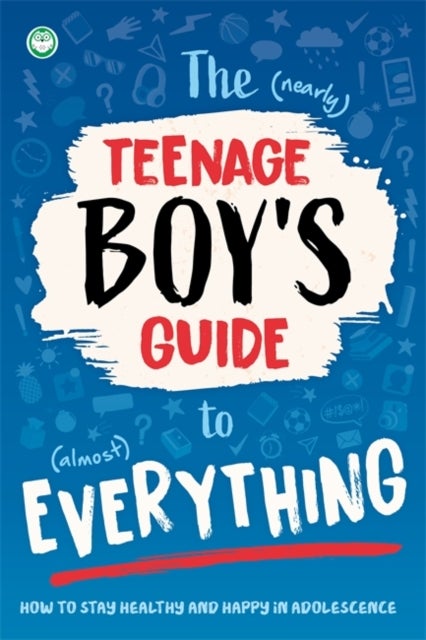 The (Nearly) Teenage Boy's Guide to (Almost) Everything - How to stay healthy and happy in adolescence