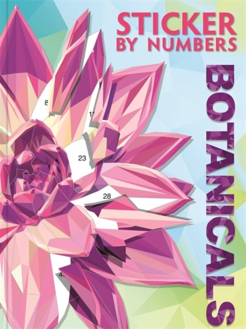 Sticker By Numbers: Botanicals - Ten Stunning Sticker Mosaics to Create Botanical Masterpieces, Perfect for Nature Lovers Looking for Relaxation and Calm