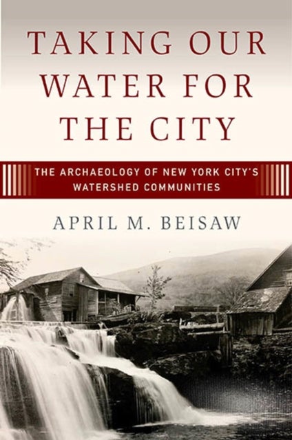 Taking Our Water for the City - The Archaeology of New York City’s Watershed Communities