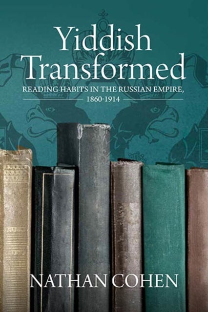 Yiddish Transformed - Reading Habits in the Russian Empire, 1860-1914