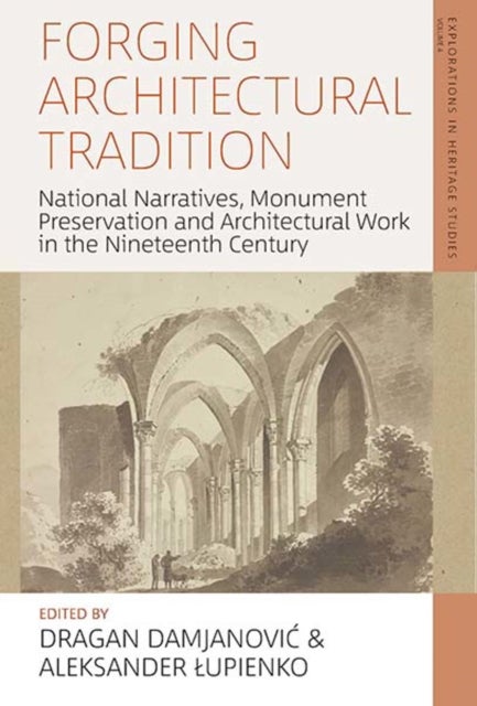 Forging Architectural Tradition - National Narratives, Monument Preservation and Architectural Work in the Nineteenth Century