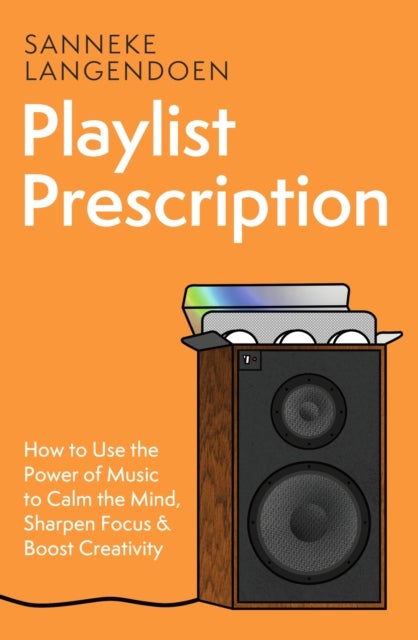 Playlist Prescription - How to use the power of music to calm the mind, sharpen focus and boost creativity
