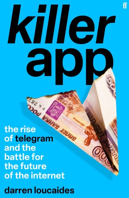 Killer App - The Rise of Telegram and the Battle for the Future of the Internet