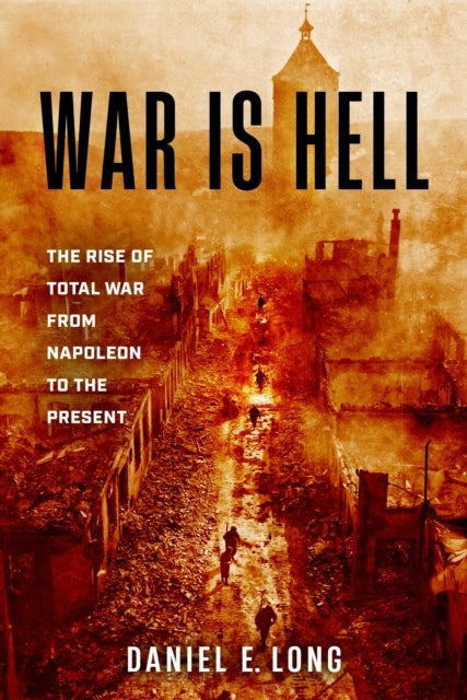 War Is Hell - The Rise of Total War from Napoleon to the Present