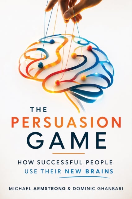 The Persuasion Game - How Successful People Use Their New Brains
