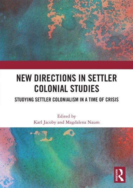 New Directions in Settler Colonial Studies - Studying Settler Colonialism in a Time of Crisis