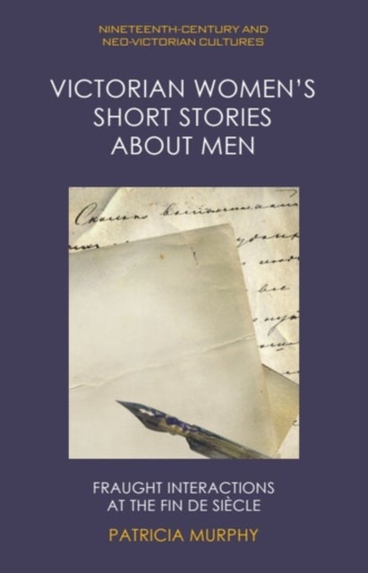 Victorian Women’s Short Stories about Men - Fraught Interactions at the Fin de Siecle