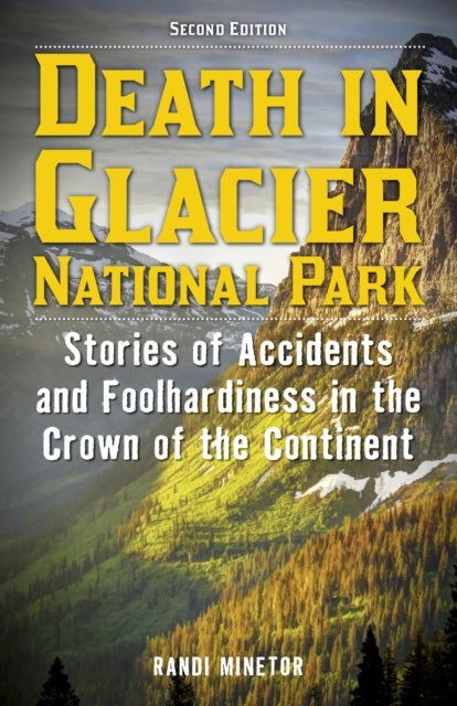 Death in Glacier National Park - Stories of Accidents and Foolhardiness in the Crown of the Continent