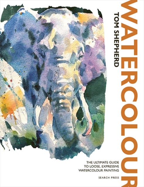 Watercolour - The Ultimate Guide to Loose, Expressive Watercolour Painting