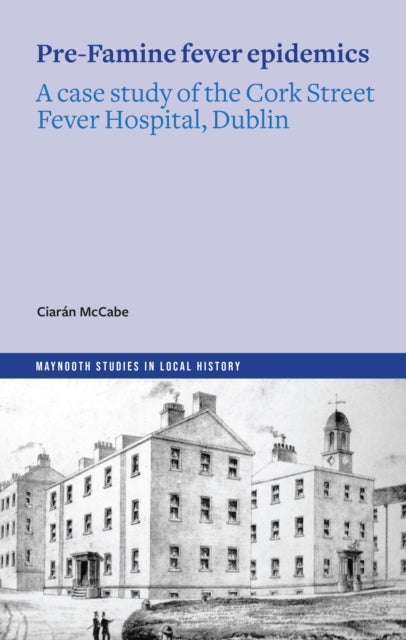 The Pre-Famine Fever Epidemics - A case study of the Cork Street Fever Hospital, Dublin