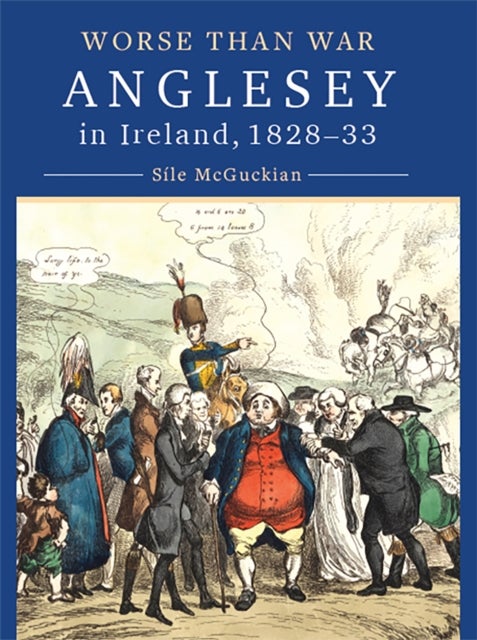 Anglesey in Ireland, 1828 to 1833 - Worse than War