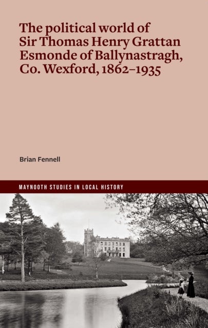 The life and politics of Sir Thomas Henry Grattan Esmonde, 1862-1935
