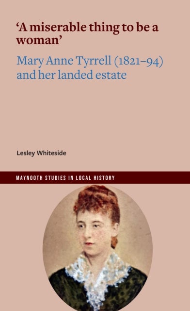 'A miserable thing to be a woman' - Mary Anne Tyrrell (1821-94) and her landed estate