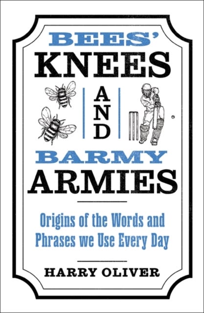 Bees' Knees and Barmy Armies - Origins of the Words and Phrases we Use Every Day