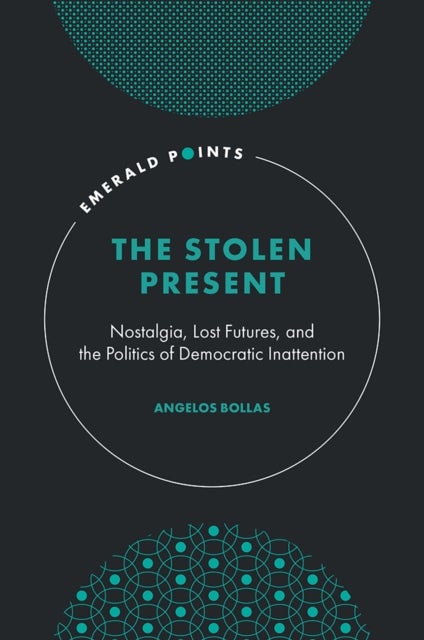 The Stolen Present - Nostalgia, Lost Futures, and the Politics of Democratic Inattention