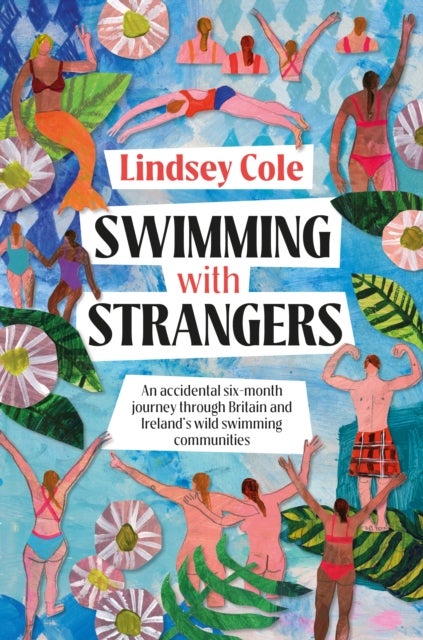 Swimming with Strangers - An accidental six-month journey through Britain and Ireland’s wild swimming communities in search of home