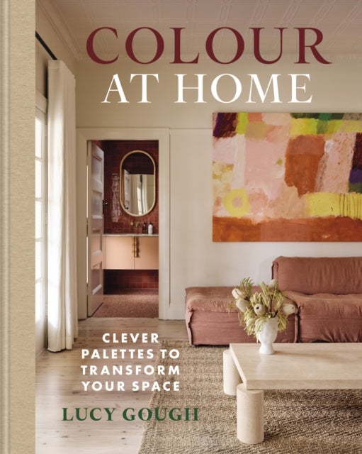 Colour at Home - Clever Palettes to Transform Your Space