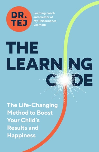 The Learning Code - The Life-Changing Method to Boost Your Child’s Results and Happiness