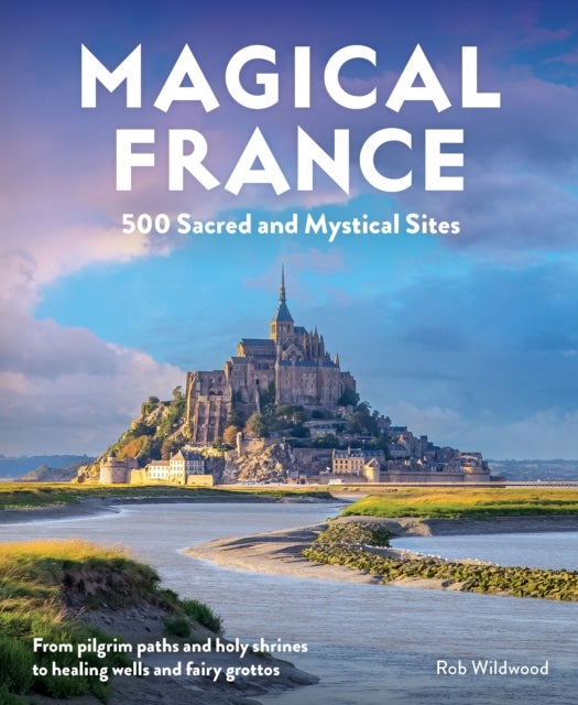 Magical France - 500 Sacred and Mystical Sites (Travel Guide)