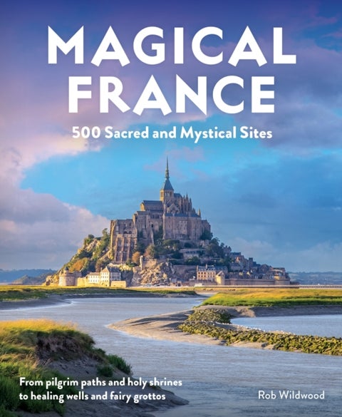 Magical France - 500 Sacred and Mystical Sites (Travel Guide)