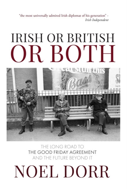 Irish or British or Both - The Long Road to the Good Friday Agreement and the Future Beyond It