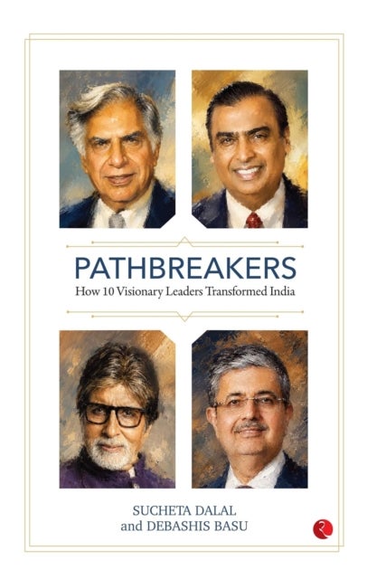 Pathbreakers - How 10 Visionary Leaders Transformed India