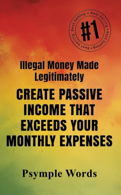 Illegal Money Made Legitimately - Create Passive Income That Exceeds Your Monthly Expenses