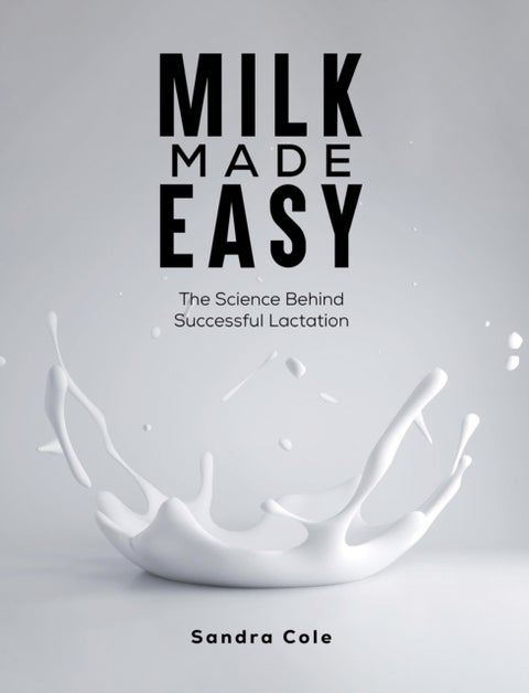 Milk Made Easy - The Science Behind Successful Lactation