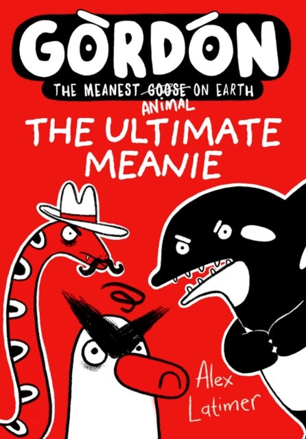 Gordon, The Ultimate Meanie (Book 6): Honkingly funny storytelling from bestselling author Alex Latimer
