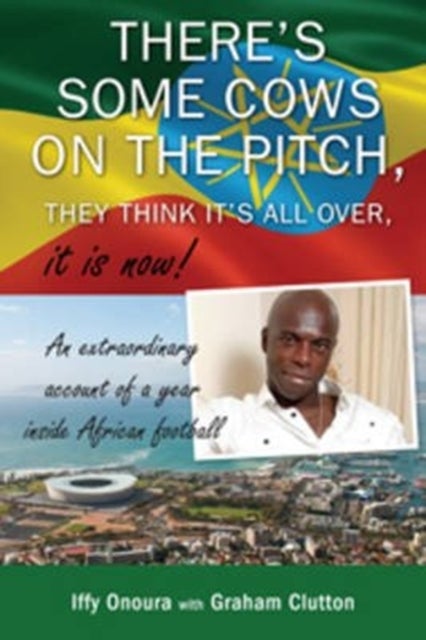 There's some cows on the pitch, they think it's all over...it is now! An extraordinary account of a year inside African football. - An Extraordinary Account of a Year Inside African Football.
