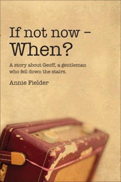 âIf not now â When?â A story about Geoff, a gentleman who fell down the stairs.