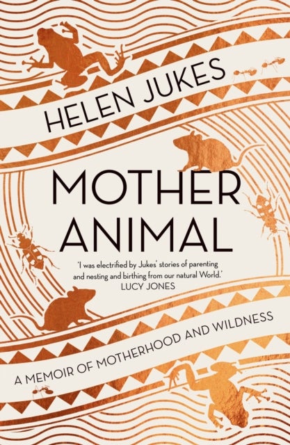 Mother Animal - A Memoir of Motherhood and Wildness