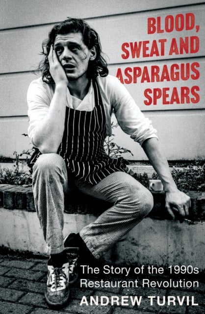Blood, Sweat and Asparagus Spears - The Story of the 1990s Restaurant Revolution - Winner at the Gourmand Awards 2025