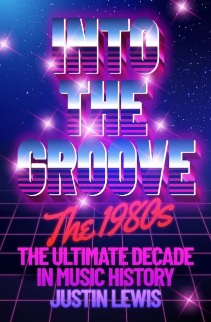 Into the Groove - The 1980s: The Ultimate Decade in Music History