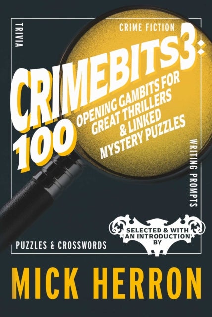 CrimeBits 3: 100 Opening Gambits for Great Thrillers & Linked Mystery Puzzles - Judged and Introduced by Mick Herron and Luca Veste