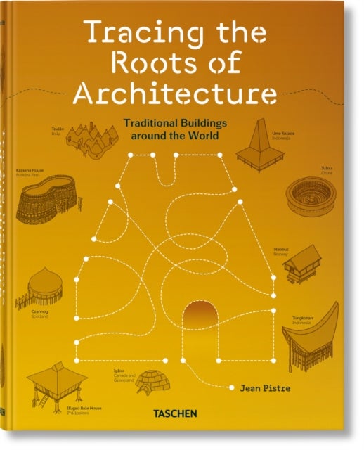 Jean Pistre - Tracing the Roots of Architecture. Traditional Buildings around the World